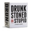 DRUNK, STONED OR STUPID